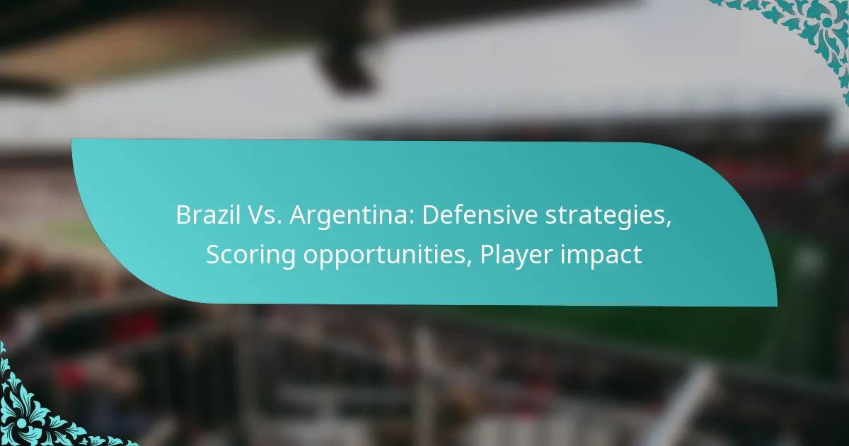 featured-image-brazil-vs.-argentina-defensive-strategies-scoring-opportunities-player-impact