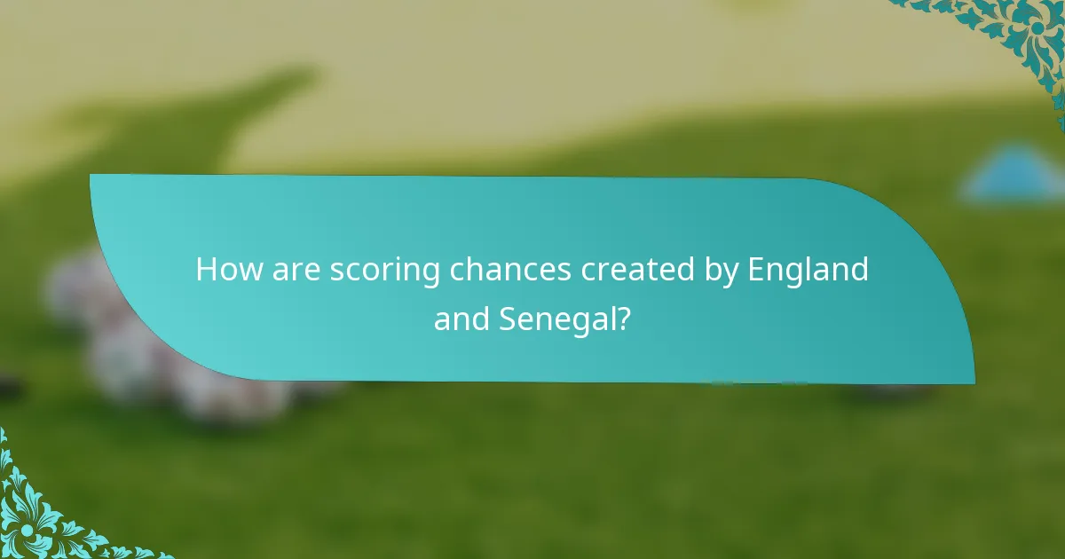 How are scoring chances created by England and Senegal?