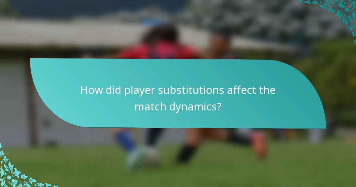 How did player substitutions affect the match dynamics?