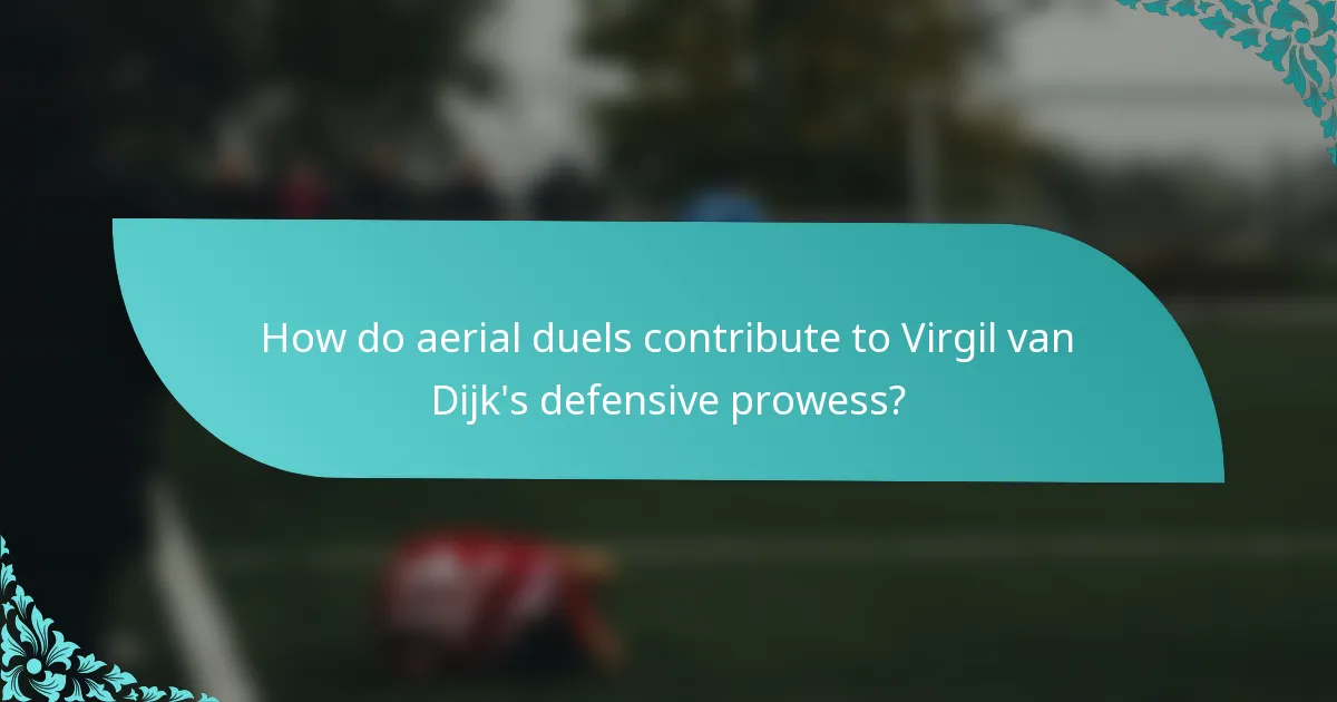 How do aerial duels contribute to Virgil van Dijk's defensive prowess?