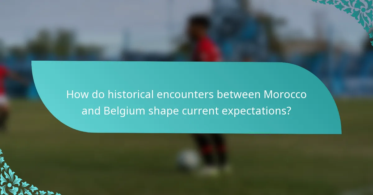 How do historical encounters between Morocco and Belgium shape current expectations?