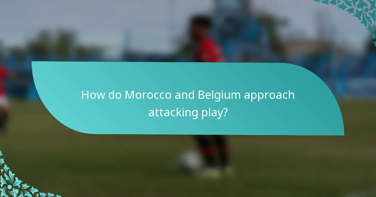 How do Morocco and Belgium approach attacking play?