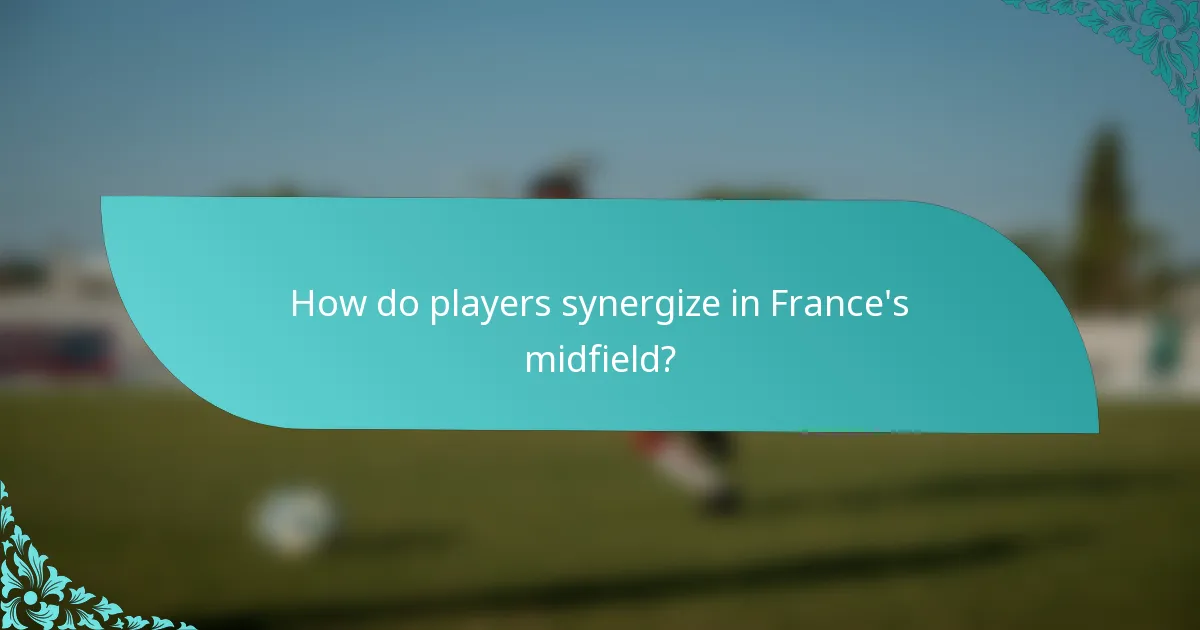 How do players synergize in France's midfield?