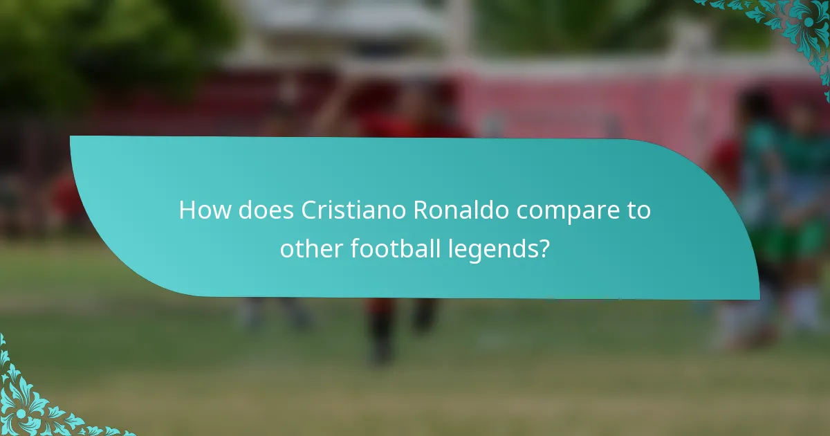 How does Cristiano Ronaldo compare to other football legends?