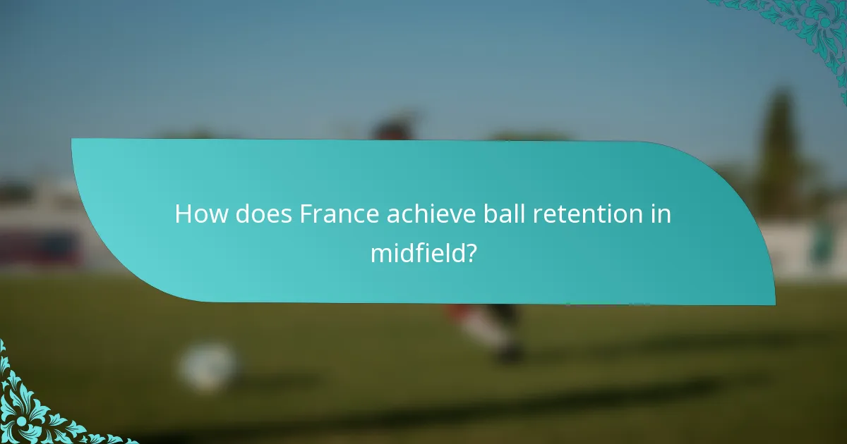 How does France achieve ball retention in midfield?