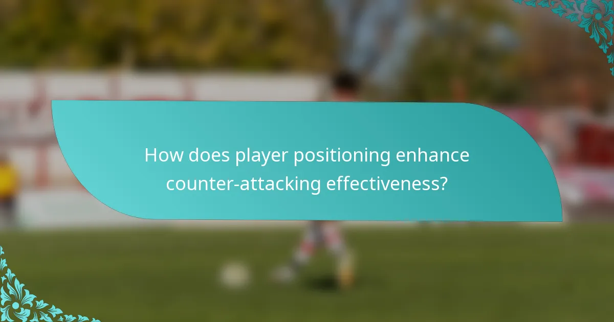 How does player positioning enhance counter-attacking effectiveness?