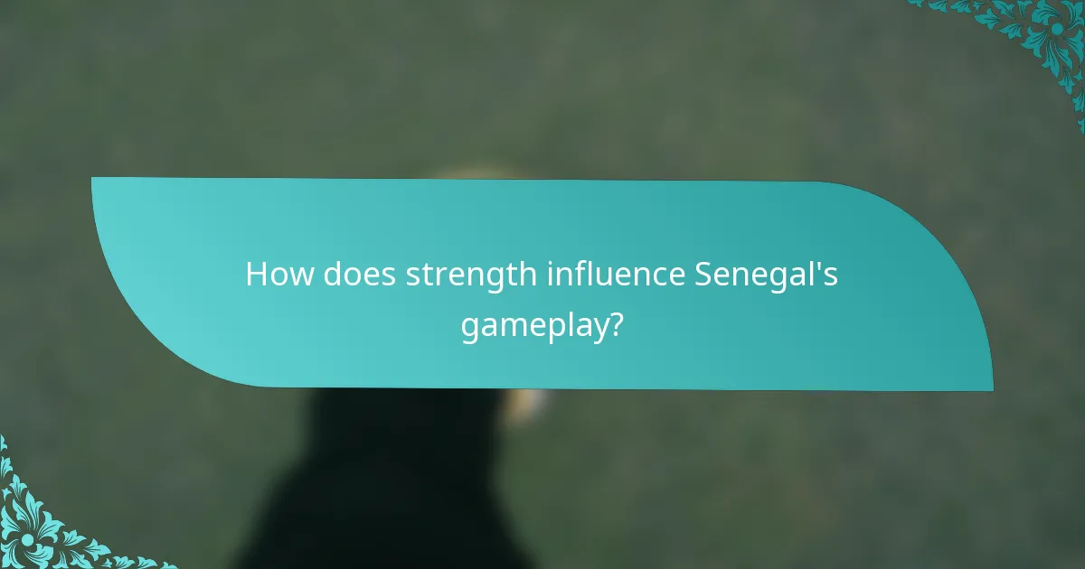 How does strength influence Senegal's gameplay?