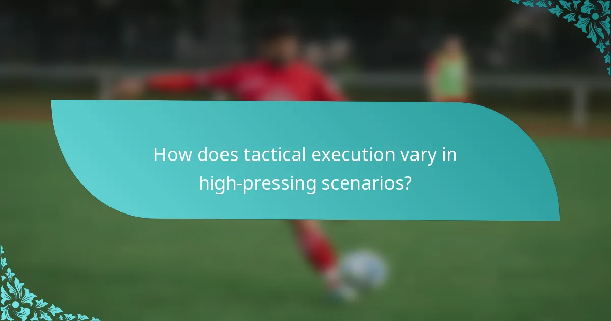 How does tactical execution vary in high-pressing scenarios?