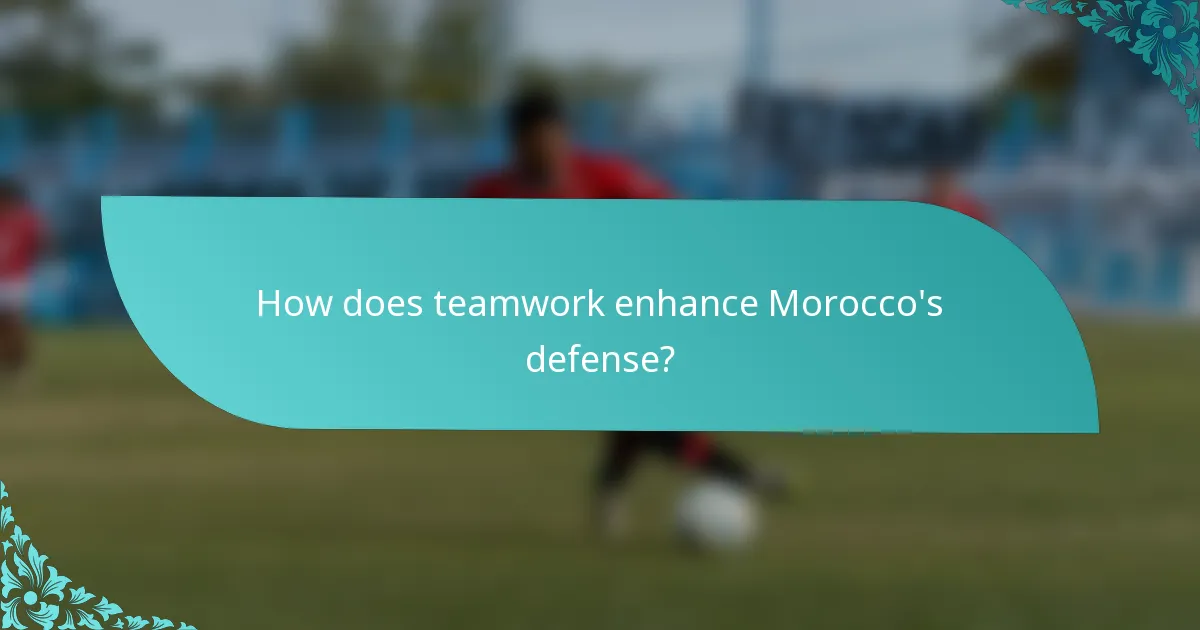 How does teamwork enhance Morocco's defense?