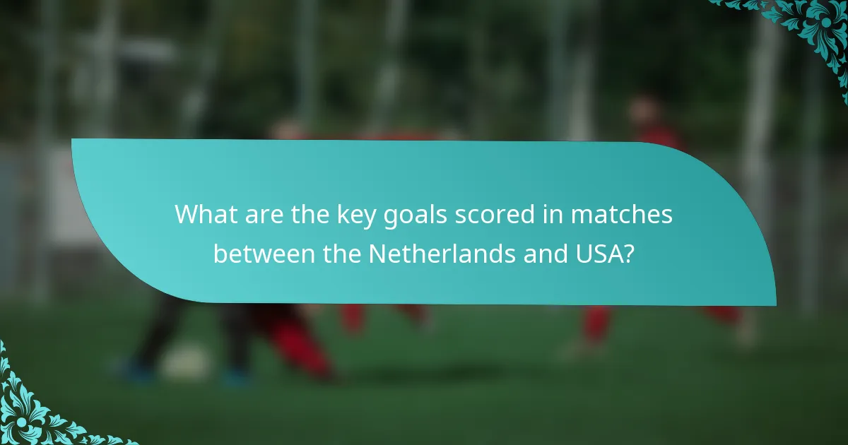 What are the key goals scored in matches between the Netherlands and USA?