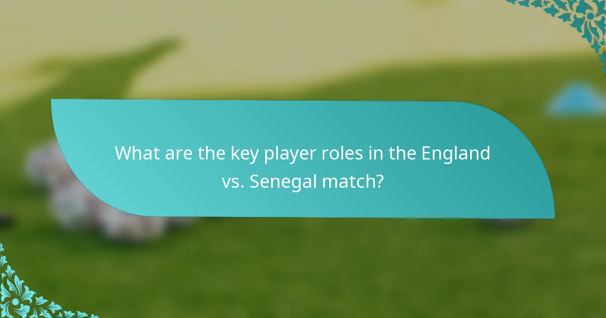 What are the key player roles in the England vs. Senegal match?