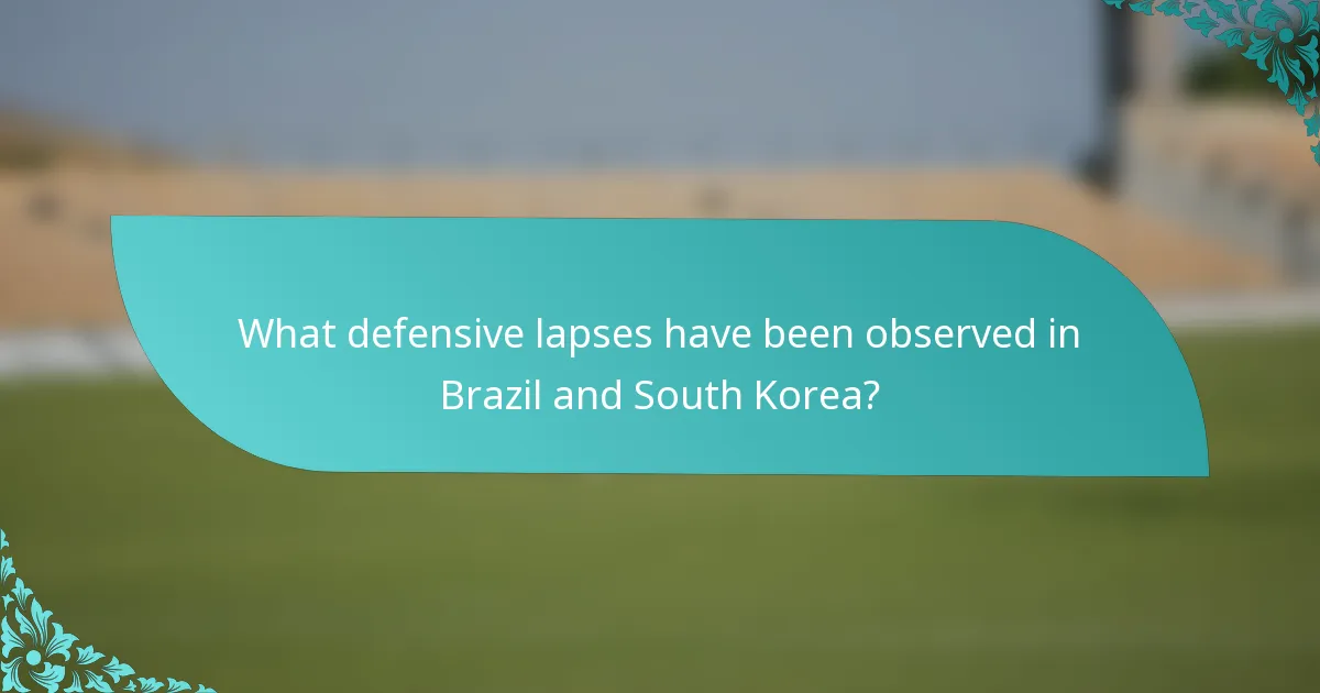 What defensive lapses have been observed in Brazil and South Korea?