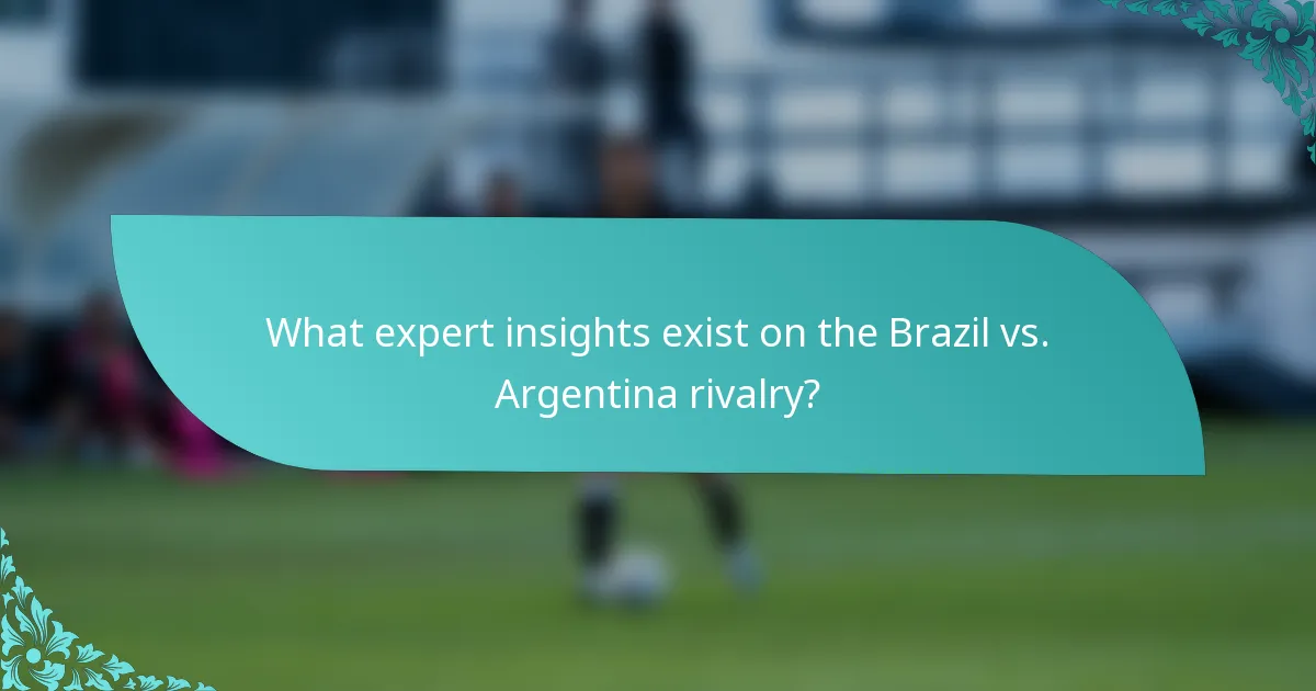 What expert insights exist on the Brazil vs. Argentina rivalry?
