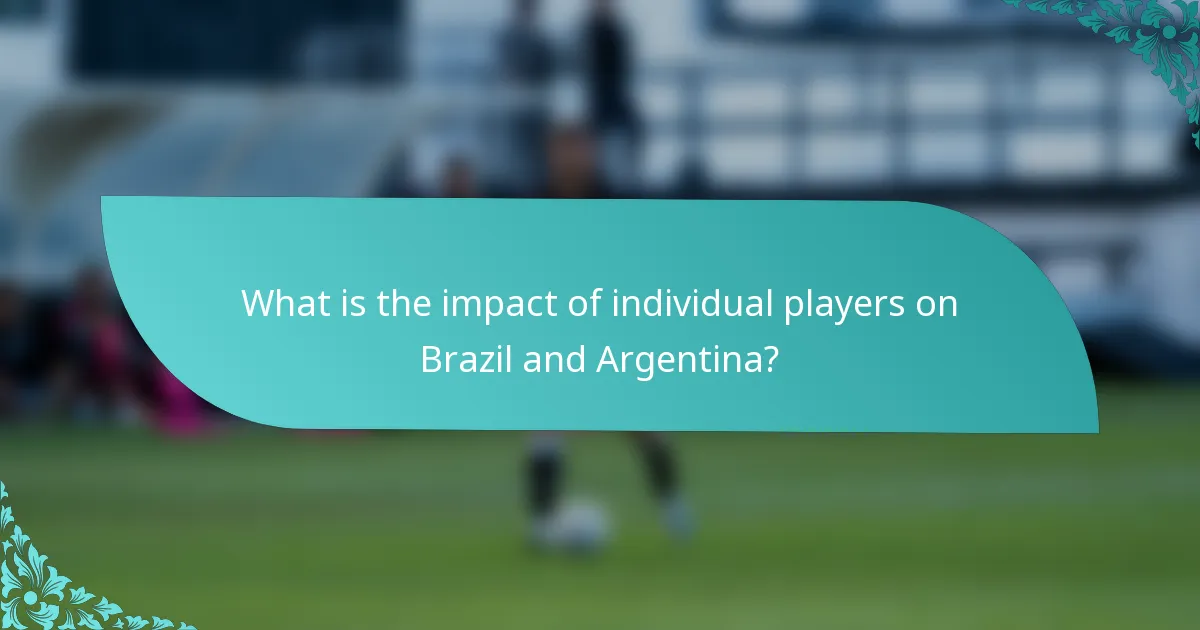 What is the impact of individual players on Brazil and Argentina?