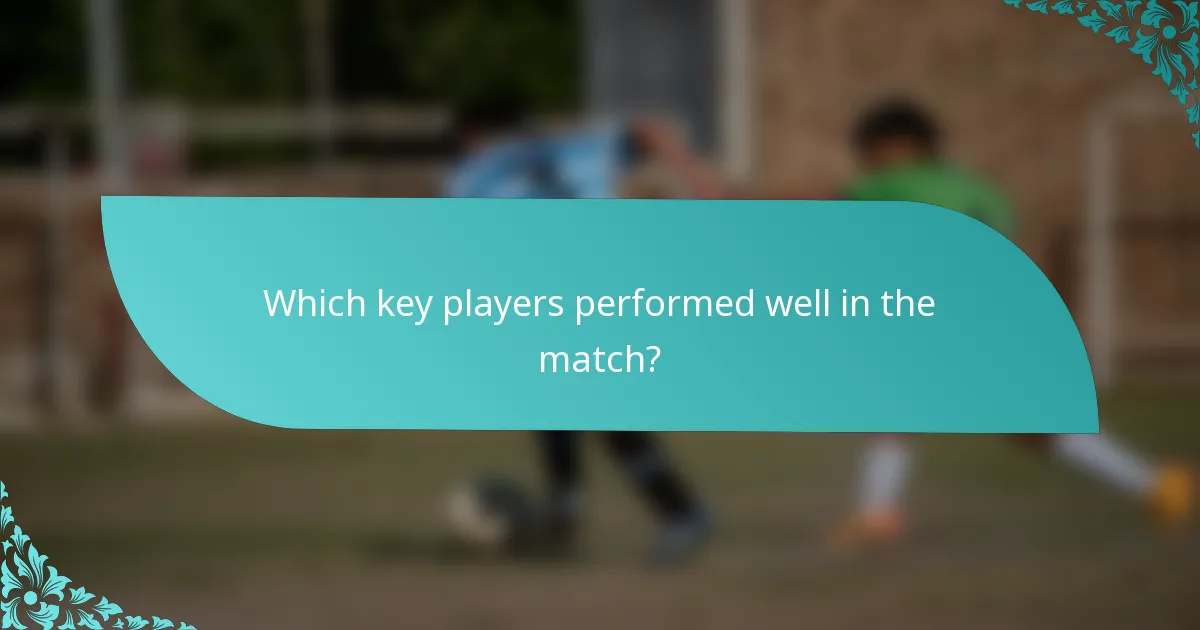 Which key players performed well in the match?