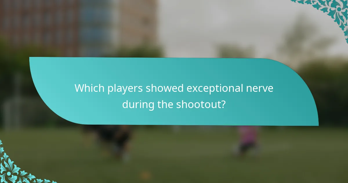 Which players showed exceptional nerve during the shootout?
