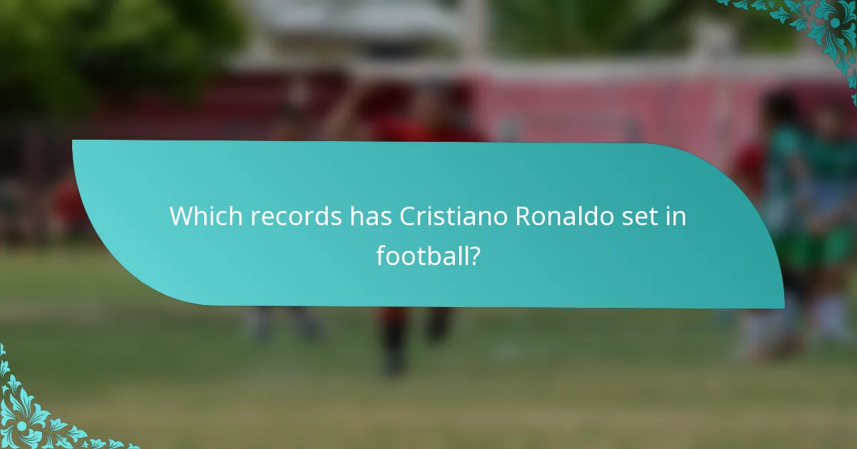 Which records has Cristiano Ronaldo set in football?